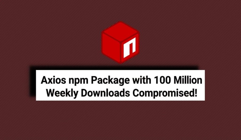 Hackers Poison Axios npm Package with 100 Million Weekly Downloads