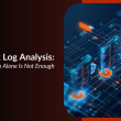 Network Log Analysis: Why Collecting Logs is Not Enough 