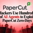 Hackers Use Hundreds of AI Agents to Exploit PaperCut Zero-Days